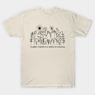 To plant a garden is to believe in tomorrow T-Shirt